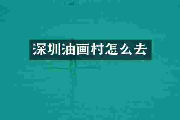 深圳油画村怎么去