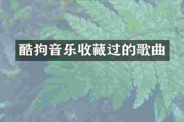 酷狗音乐收藏过的歌曲