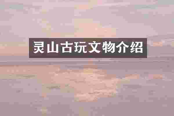 灵山古玩文物介绍