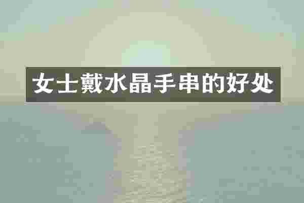 女士戴水晶手串的好处