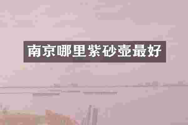 南京哪里紫砂壶最好