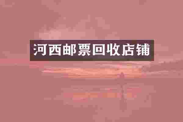 河西邮票回收店铺