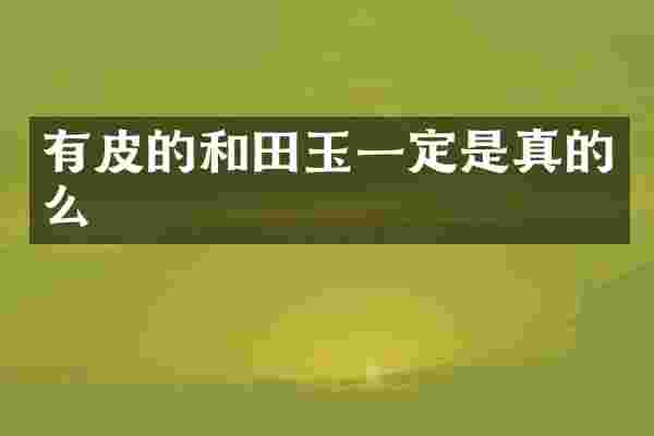 有皮的和田玉一定是真的么