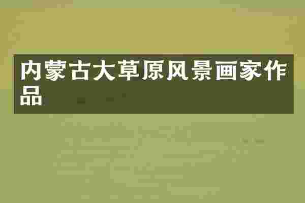 内蒙古大草原风景画家作品