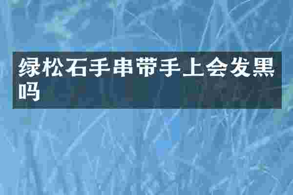 绿松石手串带手上会发黑吗