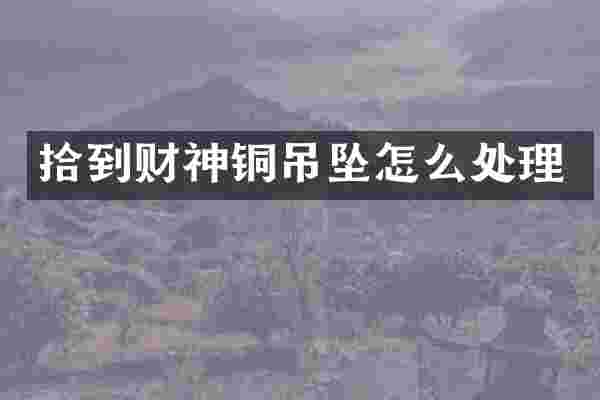 拾到财神铜吊坠怎么处理