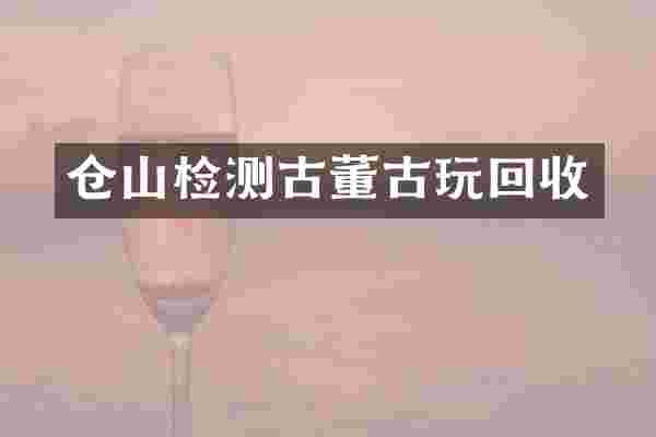 仓山检测古董古玩回收