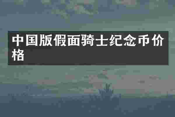 中国版假面骑士纪念币价格