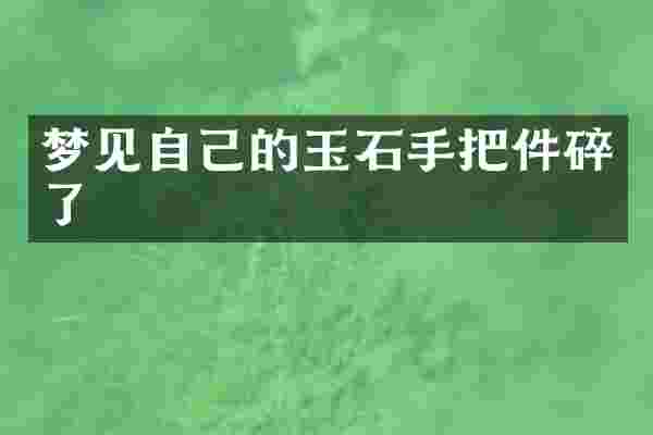 梦见自己的玉石手把件碎了
