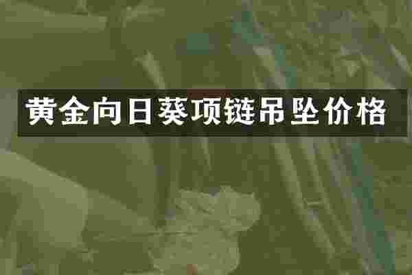 黄金向日葵项链吊坠价格