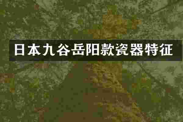 日本九谷岳阳款瓷器特征