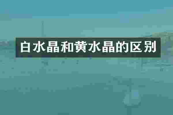 白水晶和黄水晶的区别