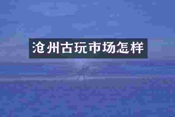 沧州古玩市场怎样