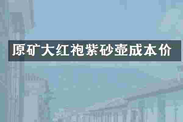 原矿大红袍紫砂壶成本价