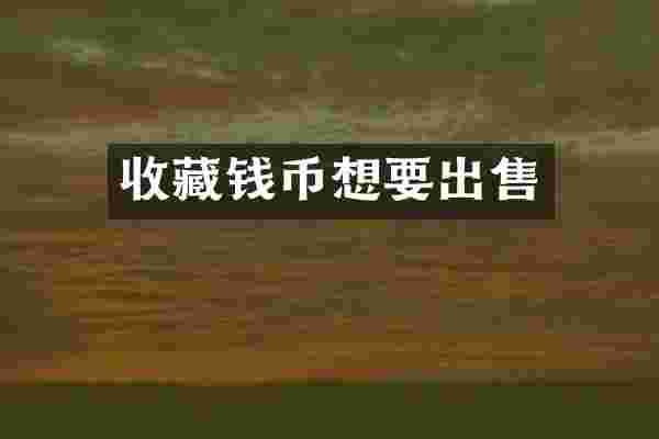 收藏钱币想要出售
