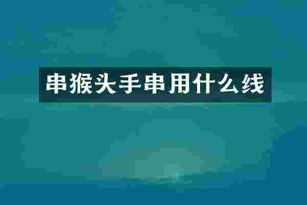 串猴头手串用什么线