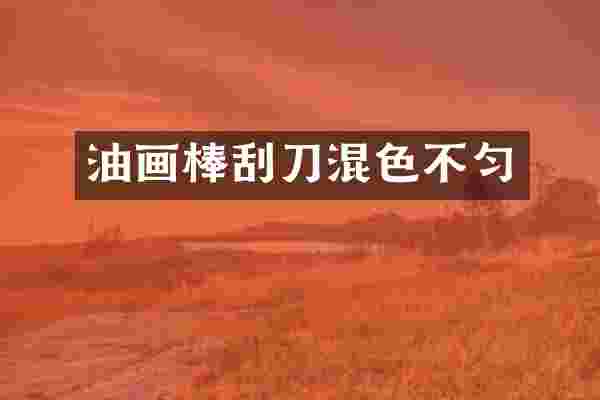 油画棒刮刀混色不匀
