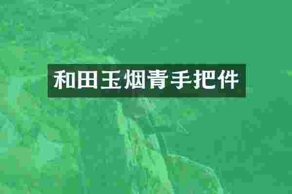 和田玉烟青手把件