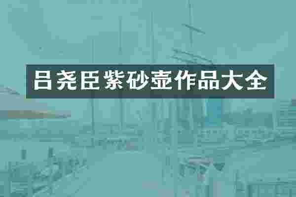 吕尧臣紫砂壶作品大全