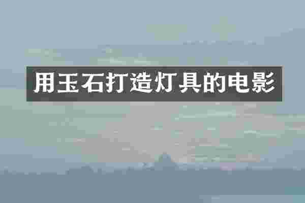 用玉石打造灯具的电影
