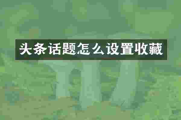 头条话题怎么设置收藏