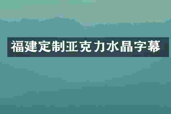 福建定制亚克力水晶字幕