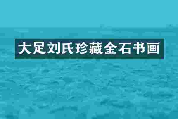 大足刘氏珍藏金石书画
