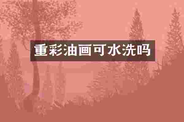 重彩油画可水洗吗