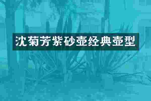 沈菊芳紫砂壶经典壶型