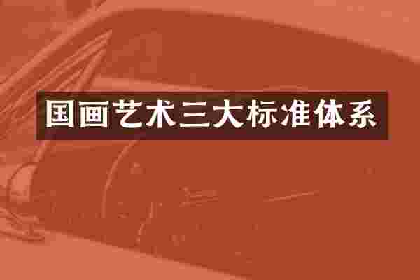 国画艺术三大标准体系