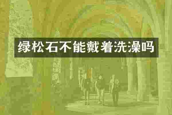 绿松石不能戴着洗澡吗
