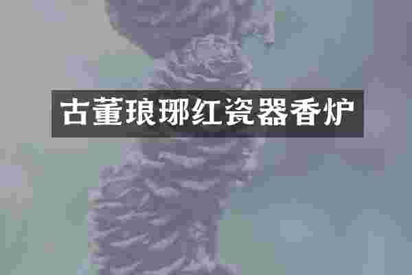 古董琅琊红瓷器香炉