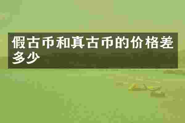 假古币和真古币的价格差多少