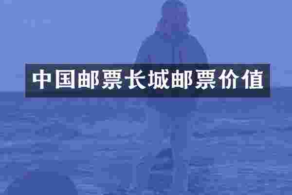 中国邮票长城邮票价值