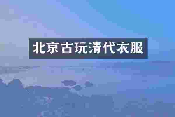 北京古玩清代衣服