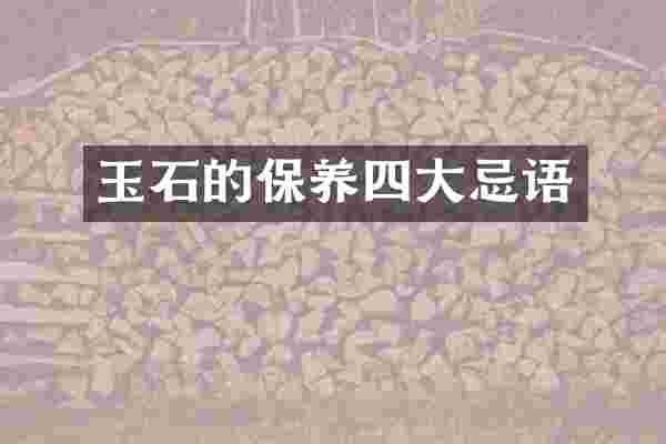 玉石的保养四大忌语