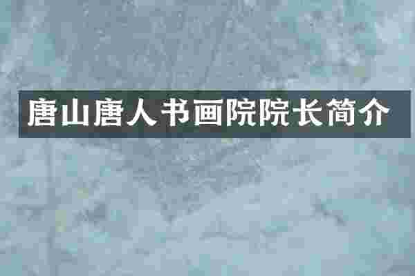 唐山唐人书画院院长简介