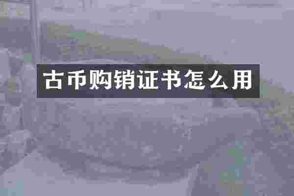 古币购销证书怎么用