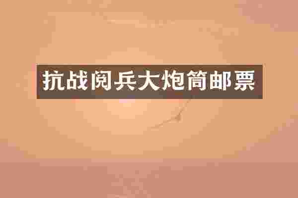 抗战阅兵大炮筒邮票
