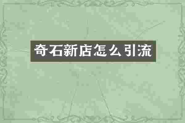 奇石新店怎么引流