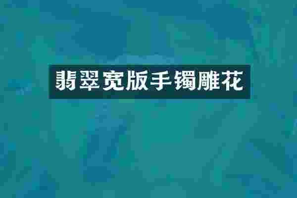 翡翠宽版手镯雕花