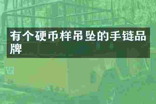 有个硬币样吊坠的手链品牌