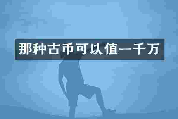 那种古币可以值一千万