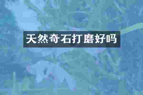 天然奇石打磨好吗