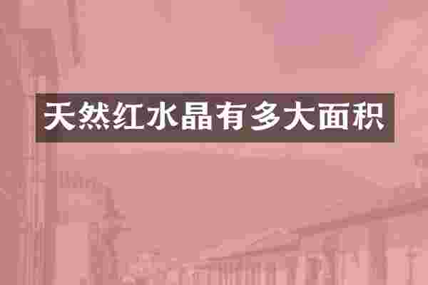 天然红水晶有多大面积