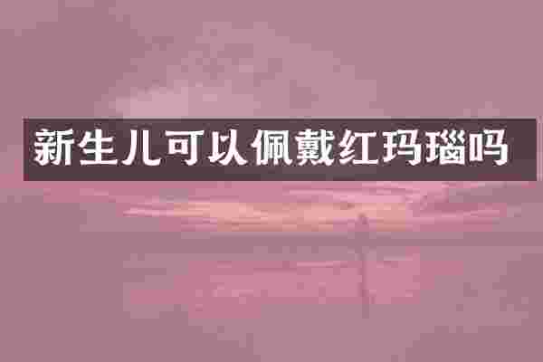 新生儿可以佩戴红玛瑙吗