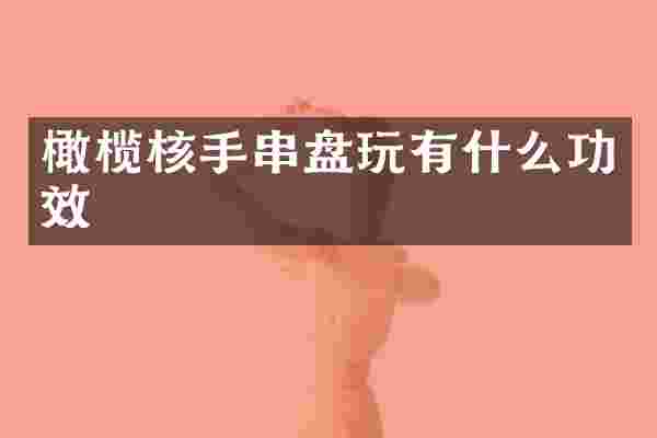 橄榄核手串盘玩有什么功效