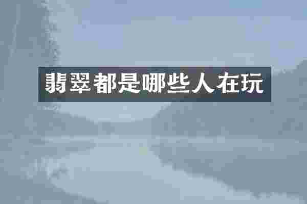 翡翠都是哪些人在玩