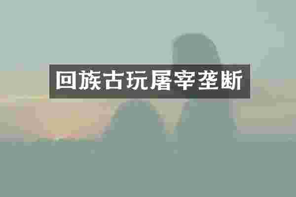 回族古玩屠宰垄断