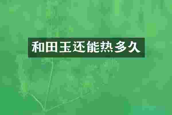 和田玉还能热多久